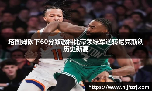 3377体育：塔图姆砍下60分致敬科比带领绿军逆转尼克斯创历史新高